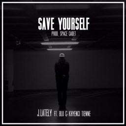 J.Lately Feat. Blu & Khyenci Tienne “Save Yourself” (Prod. Space Cadet)